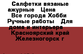 Салфетки вязаные ажурные › Цена ­ 350 - Все города Хобби. Ручные работы » Для дома и интерьера   . Красноярский край,Железногорск г.